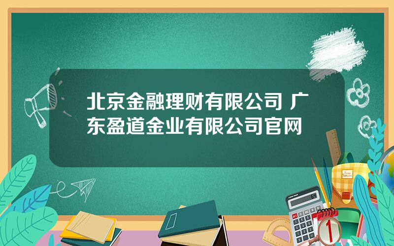 北京金融理财有限公司 广东盈道金业有限公司官网